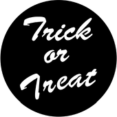 Trick or Treat - Stock Gobo for Gobo Light Projectors - Choose your size!